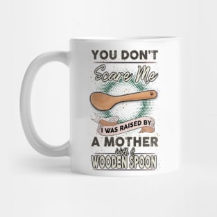 You Don't Scare Me I Was Raised By A Mother With A Wooden Spoon Mug